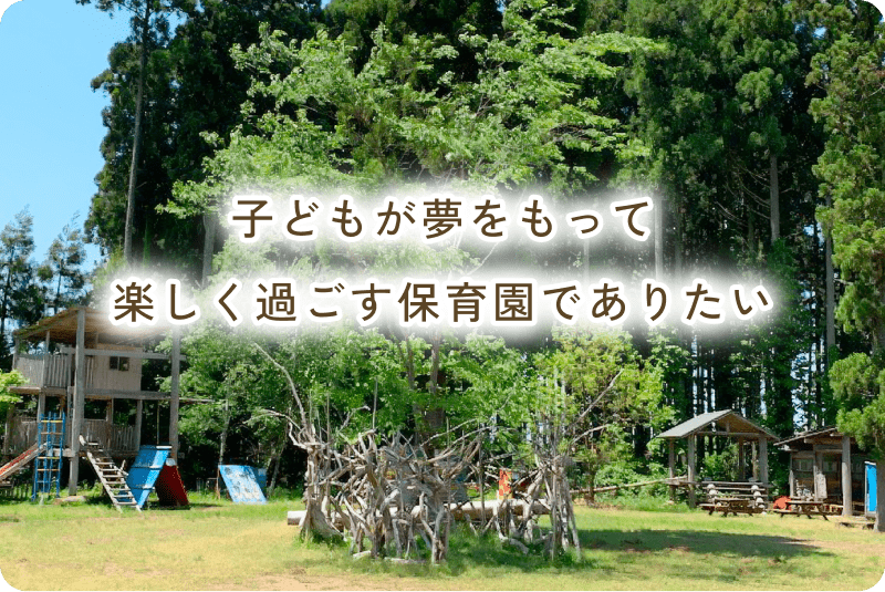 子どもが夢をもって楽しく過ごす保育園でありたい